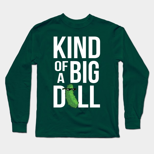 Kind of a Big Dill Long Sleeve T-Shirt by Nowlipie